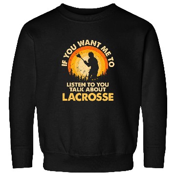 Discover Sport Lacrosse Gift If You Want Me To Listen Talk About Lacrosse Sweatshirts