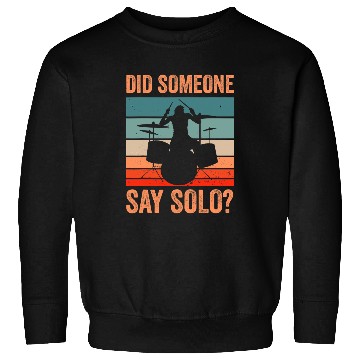 Discover Funny Drummer Did Someone Say Solo Sweatshirts