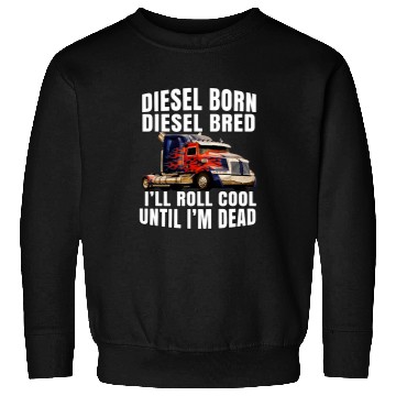 Discover Big Rig Trucker Truck Driver Diesel Born Diesel Bred Sweatshirts