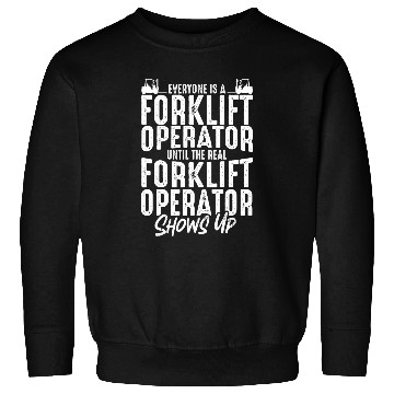 Discover Everyone Is A Forklift Operator Until The Real Shows Up Sweatshirts