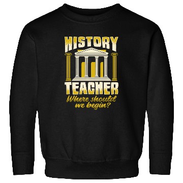 Discover History Teacher Where should we began for History Buff Sweatshirts