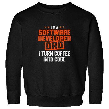 Discover IM A Software Developer Dad I Turn Coffee Into Code Sweatshirts