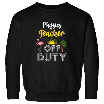 Discover Funny Physics Teacher Off Duty Vacation 21 Sweatshirts
