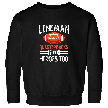 Discover Lineman Because Quarterbacks Need Heroes Too 7 Sweatshirts