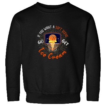 Discover Sport Basketball If Your Looking For A Soft Serve Go Get Ice Cream Sweatshirts