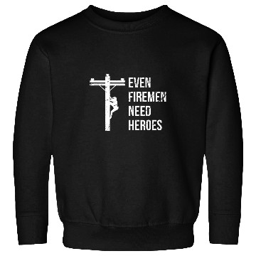 Discover Even Firemen Need Heroes Lineworker Powerline Technician Sweatshirts