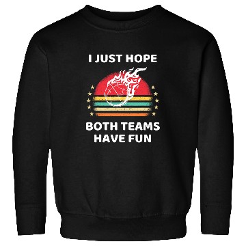 Discover Sport Basketball I Just Hope Both Teams Have Fun Basketball Game Sweatshirts