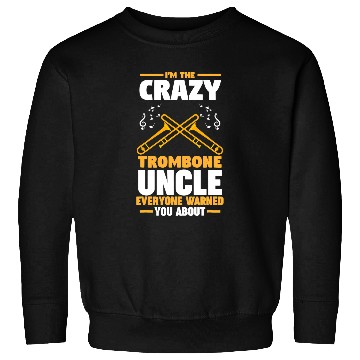 Discover Funny trombones Im the crazys trombones uncle trombones Sweatshirts