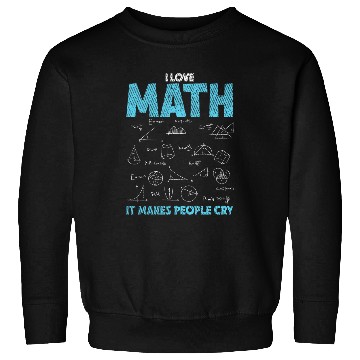 Discover I Love Math It Makes People Cry Funny Math Professor Sweatshirts