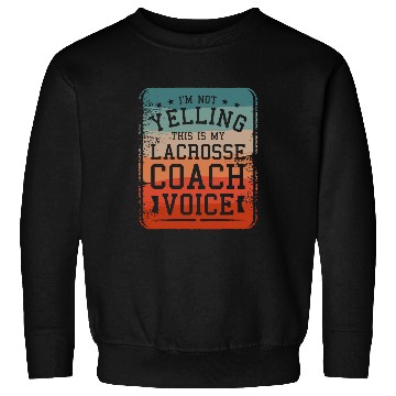 Discover Sport Lacrosse Im Not Yelling This Is My Lacrosse Coachs Voice Coaching 1 Sweatshirts