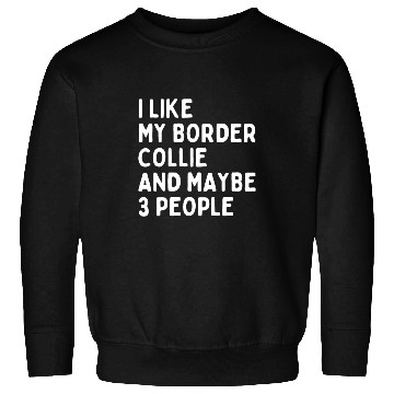 Discover Border Collie Pet lover i like Border Collie and maybe 3 people Sweatshirts