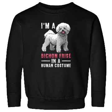 Discover Bichon Pet Frise Im A Bichon Frise In A Human Costume Bichon Frise Sweatshirts