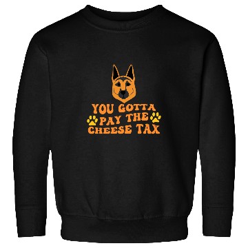 Discover German Shepherd Pet You Gotta Pay the Cheese Tax Funny Sweatshirts