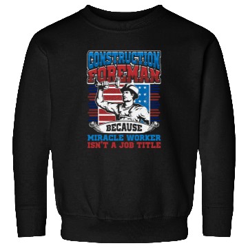 Discover Mens Construction Foreman Job Title Miracle Worker Construction Sweatshirts