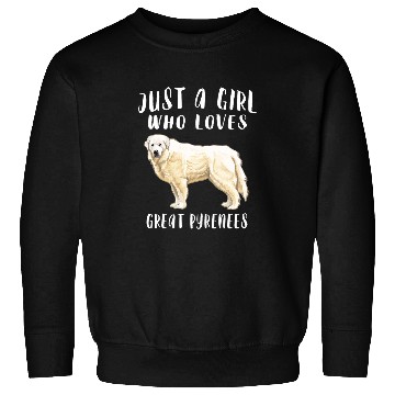 Discover Pyrenees Pet Im Just A Girl Who Loves Great Pyrenees Sweatshirts