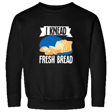 Discover I Knead Fresh Bread Bread Maker Sweatshirts