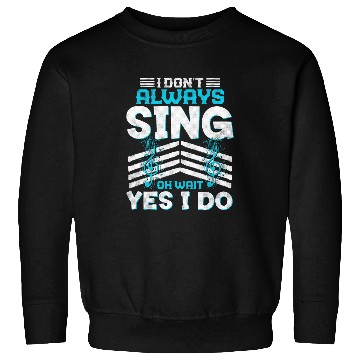 Discover I Dont Always Sing Funny Music Artist Singer Saying Sweatshirts