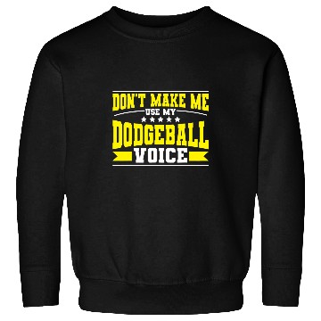 Discover Sport Dodgeball Dont Ma Me Use My Dodgeball Voice Sweatshirts
