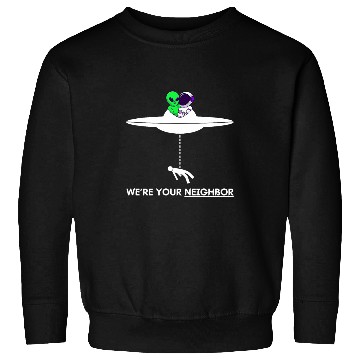 Discover Funny Were your Neighbor Alien UFO Astronaut Friend Sweatshirts