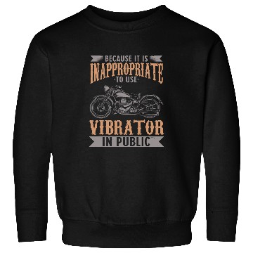 Discover Because It Is Inappropriate To Use Vibrator In Public Biker Sweatshirts