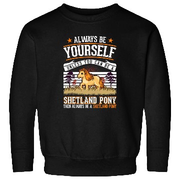 Discover Always be yourself Shetland Pony Shetty Sweatshirts