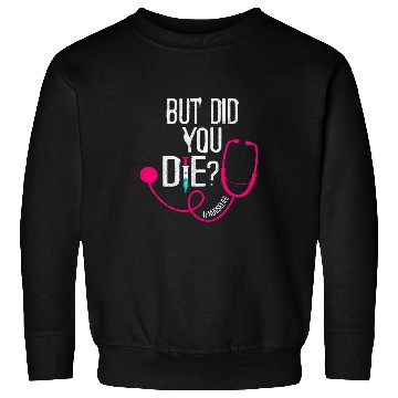 Discover But Did You Die ICU Registered nurses Funny nurses Did You Die Sweatshirts