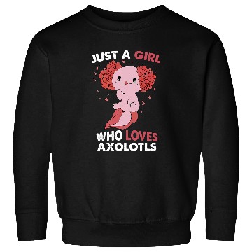 Discover Axolotls Pet Just a Girl Who Loves Axolotlss Funny Axolotls Salamander Girl Sweatshirts