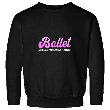 Discover Ballet Like A Sport Only Harder Ballerina Dance Teacher Sweatshirts