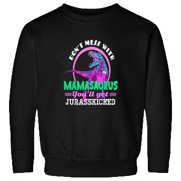 Discover Dinosaur Pet Dont Mess With Mamasaurus Youll Get Jurasskicked Retro Sweatshirts