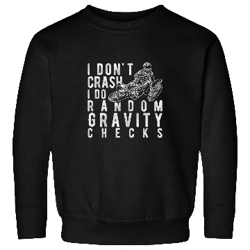 Discover I dont crash I do random gravity checks 2Dirt Bike Sweatshirts