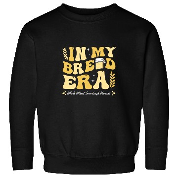 Discover In My Sourdough Era Bread Baking Bakery Whole Wheat Variant Sweatshirts