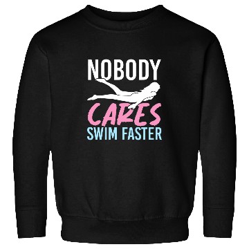 Discover Nobody Cares Swim Faster Funny Swimmer Coachs Swimming Sweatshirts