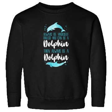 Discover Dolphin Pet Gift Always Be Yourself Unless You Can Be A Dolphin Then Sweatshirts