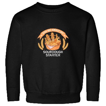 Discover Sourdough Bread Baker Humor Funny Sourdough Starter Saying Sweatshirts
