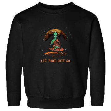 Discover Aliens UFO Let That Shit Go Funny Alien Buddha Gift Idea Sweatshirts