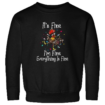 Discover Chicken Pet Its Fine Im Fine Everything Is Fine Funny Chicken Sweatshirts