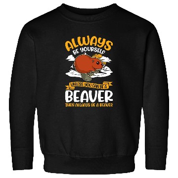 Discover Beaver Pet Always be yourself Unless you can be a 7 Sweatshirts
