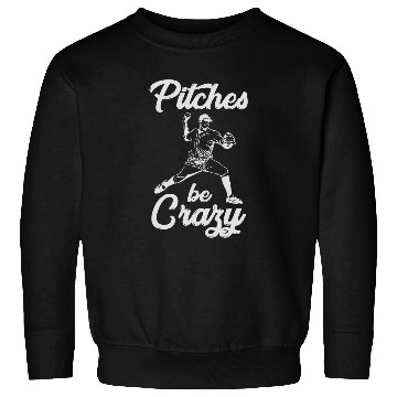 Discover Pitches Be crazys Funny Baseball Pitcher Sweatshirts