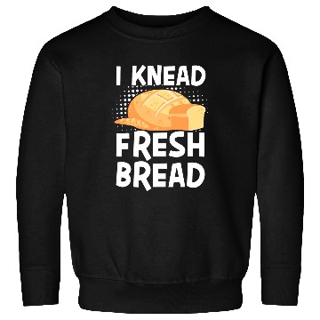 Discover I Knead Fresh Bread Bread Maker 2 Sweatshirts