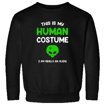 Discover Aliens UFO This is My Human Costume Im Really an Alien 98 Sweatshirts