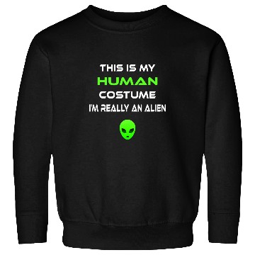 Discover Aliens UFO This Is My Human Costume Im Really An Alien 99 Sweatshirts