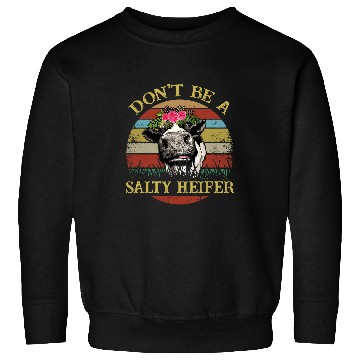 Discover Cow Pet Dont Be a Salty Sweatshirts