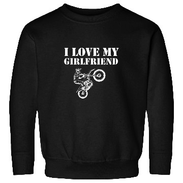 Discover I love my girlfriend dirt bike motorcycle Sweatshirts