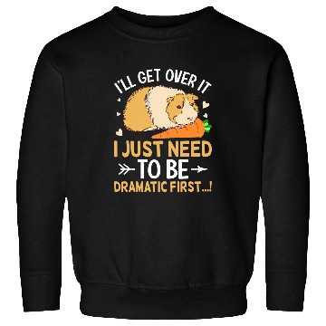 Discover Guinea Pig Pet Ill Get Over It I Just Need to Be Dramatic First Guinea Pig Sweatshirts