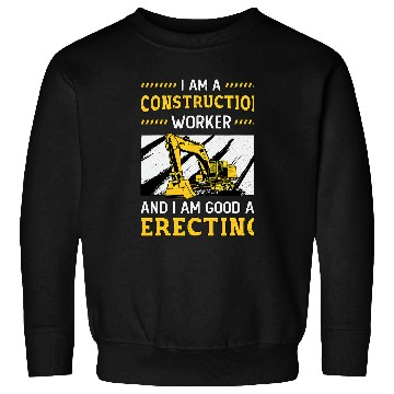 Discover Excavator Fun I Am A Construction Worker Dig Construction Site 7 Sweatshirts