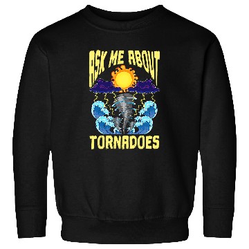 Discover Ask Me About Tornadoes Meteorologist Cyclone Tornado Chaser Sweatshirts