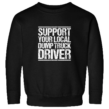 Discover Construction Worker Support Your Local Dump Truck Driver Sweatshirts
