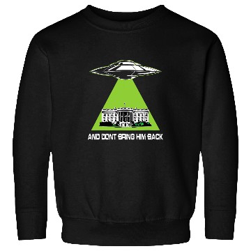 Discover Aliens UFO UFO Abduction Dont Bring Him Back Sweatshirts