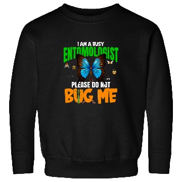 Discover A Busy Entomologist Please Do Not Bug Me Insect Bug Lover Sweatshirts