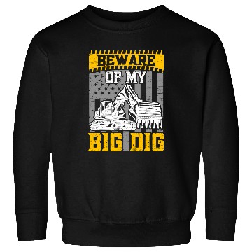 Discover Excavator Fun Beware Of My Big Dig Construction Workers Construction Site Excavator Drivers 1 Sweatshirts